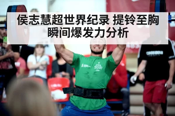 侯志慧超世界纪录 提铃至胸瞬间爆发力分析