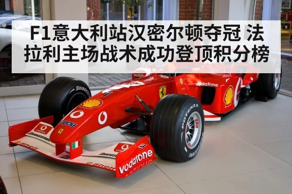 F1意大利站汉密尔顿夺冠 法拉利主场战术成功登顶积分榜